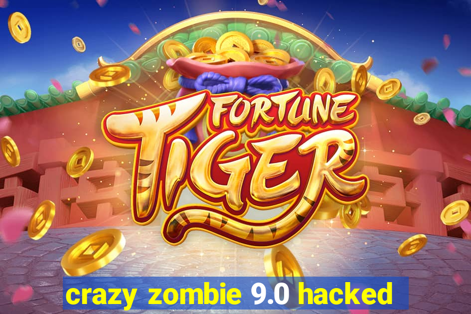 crazy zombie 9.0 hacked